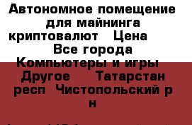 Автономное помещение для майнинга криптовалют › Цена ­ 1 - Все города Компьютеры и игры » Другое   . Татарстан респ.,Чистопольский р-н